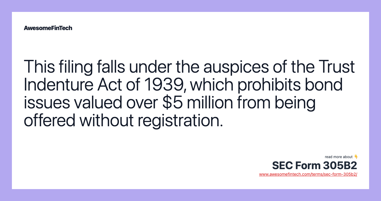This filing falls under the auspices of the Trust Indenture Act of 1939, which prohibits bond issues valued over $5 million from being offered without registration.