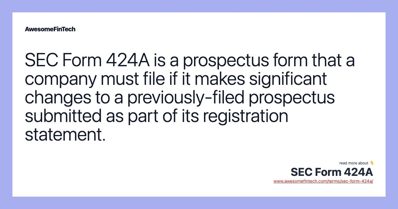 SEC Form 424A is a prospectus form that a company must file if it makes significant changes to a previously-filed prospectus submitted as part of its registration statement.