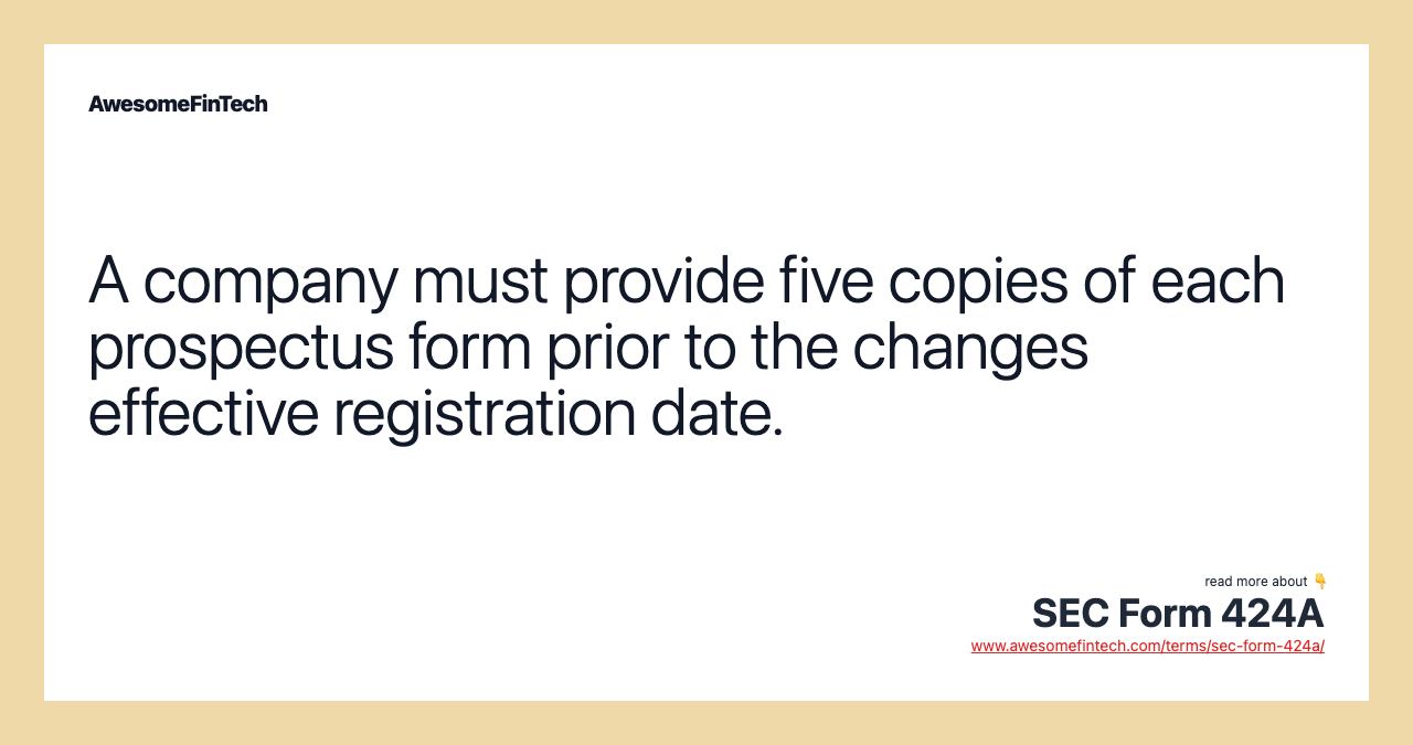A company must provide five copies of each prospectus form prior to the changes effective registration date.