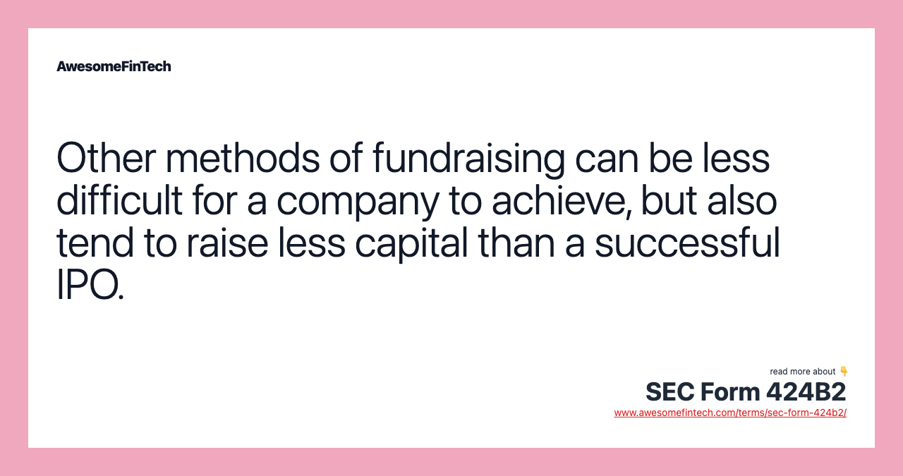 Other methods of fundraising can be less difficult for a company to achieve, but also tend to raise less capital than a successful IPO.