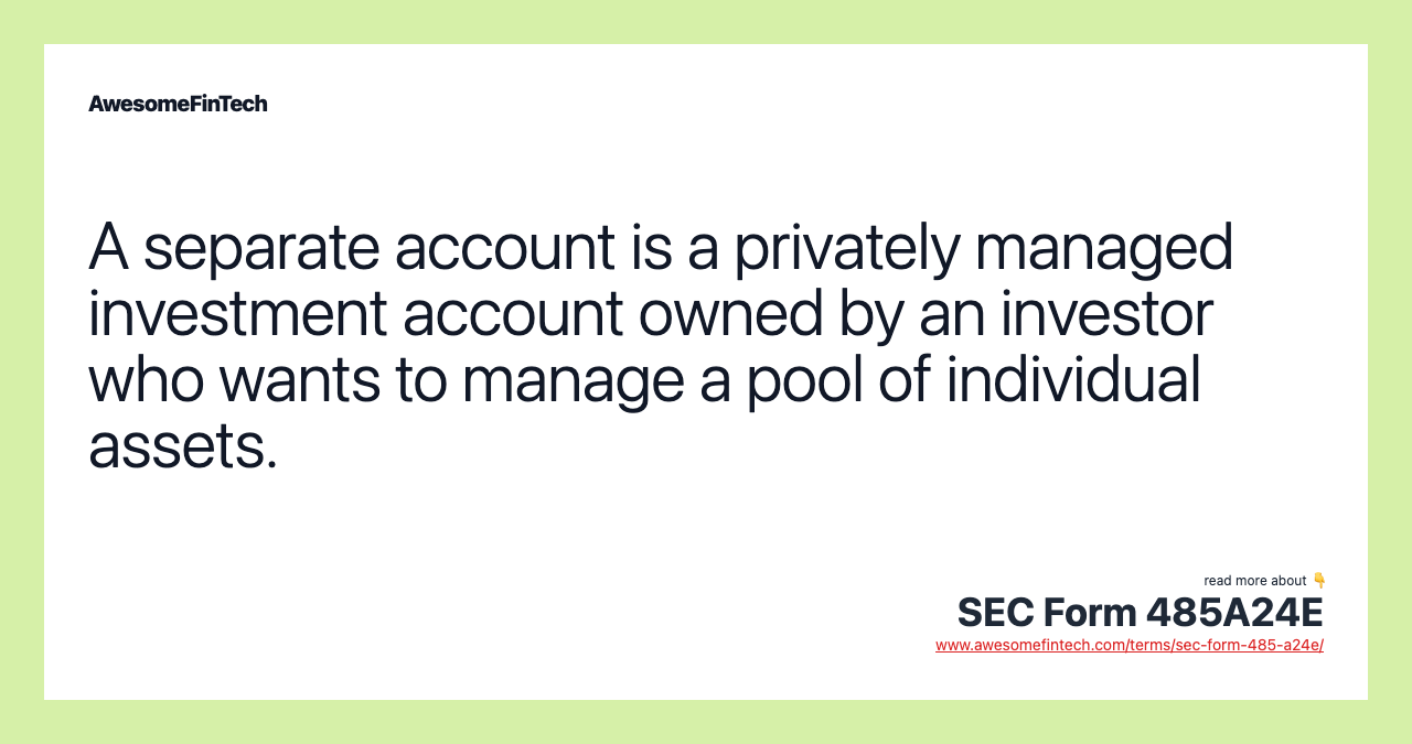 A separate account is a privately managed investment account owned by an investor who wants to manage a pool of individual assets.