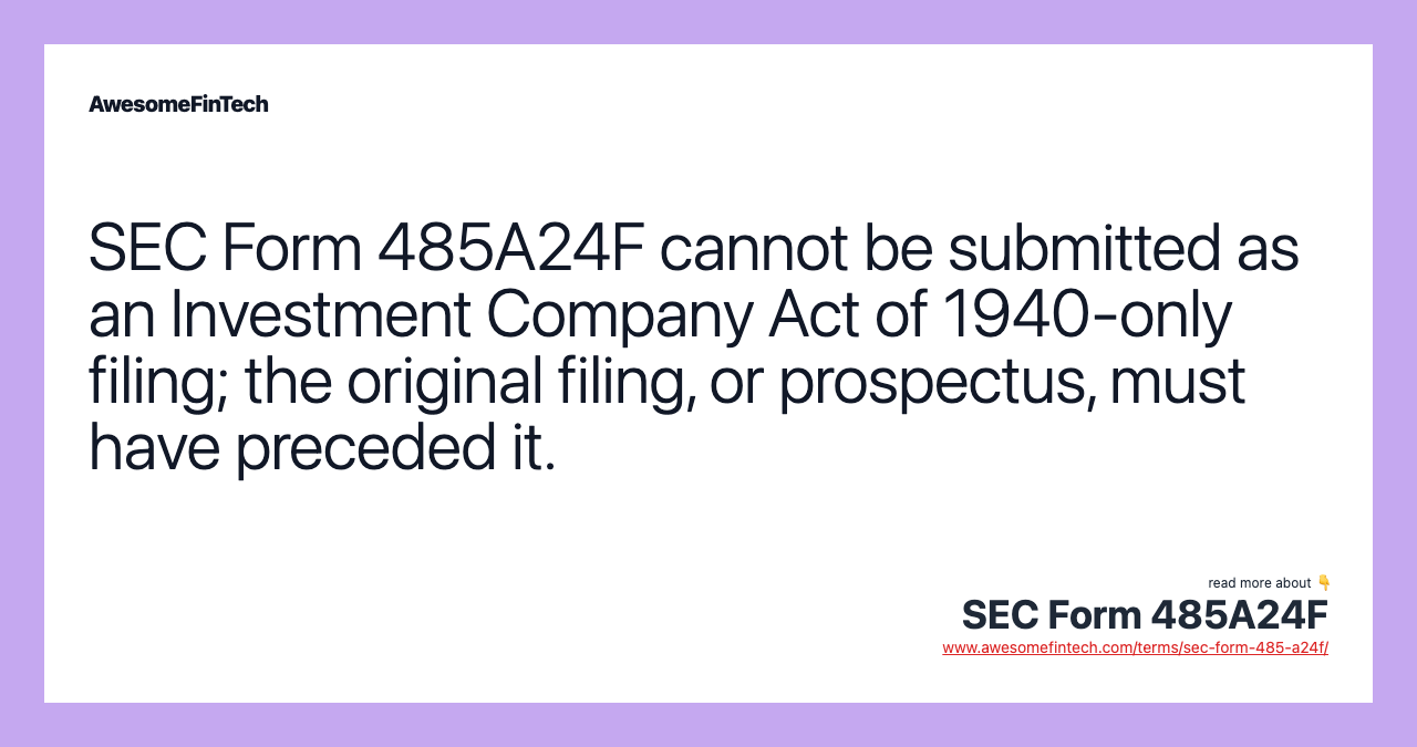 SEC Form 485A24F cannot be submitted as an Investment Company Act of 1940-only filing; the original filing, or prospectus, must have preceded it.