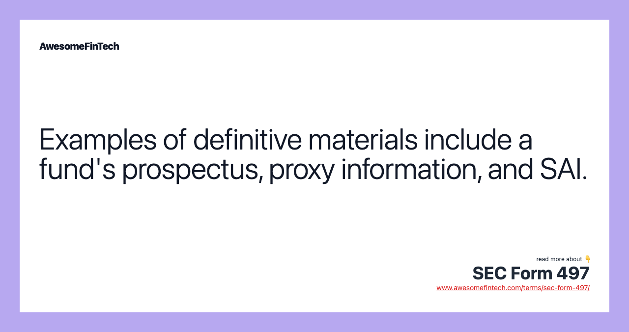 Examples of definitive materials include a fund's prospectus, proxy information, and SAI.