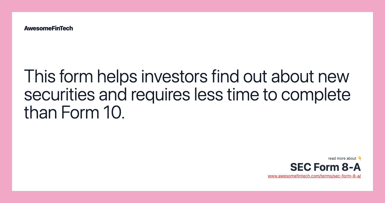 This form helps investors find out about new securities and requires less time to complete than Form 10.