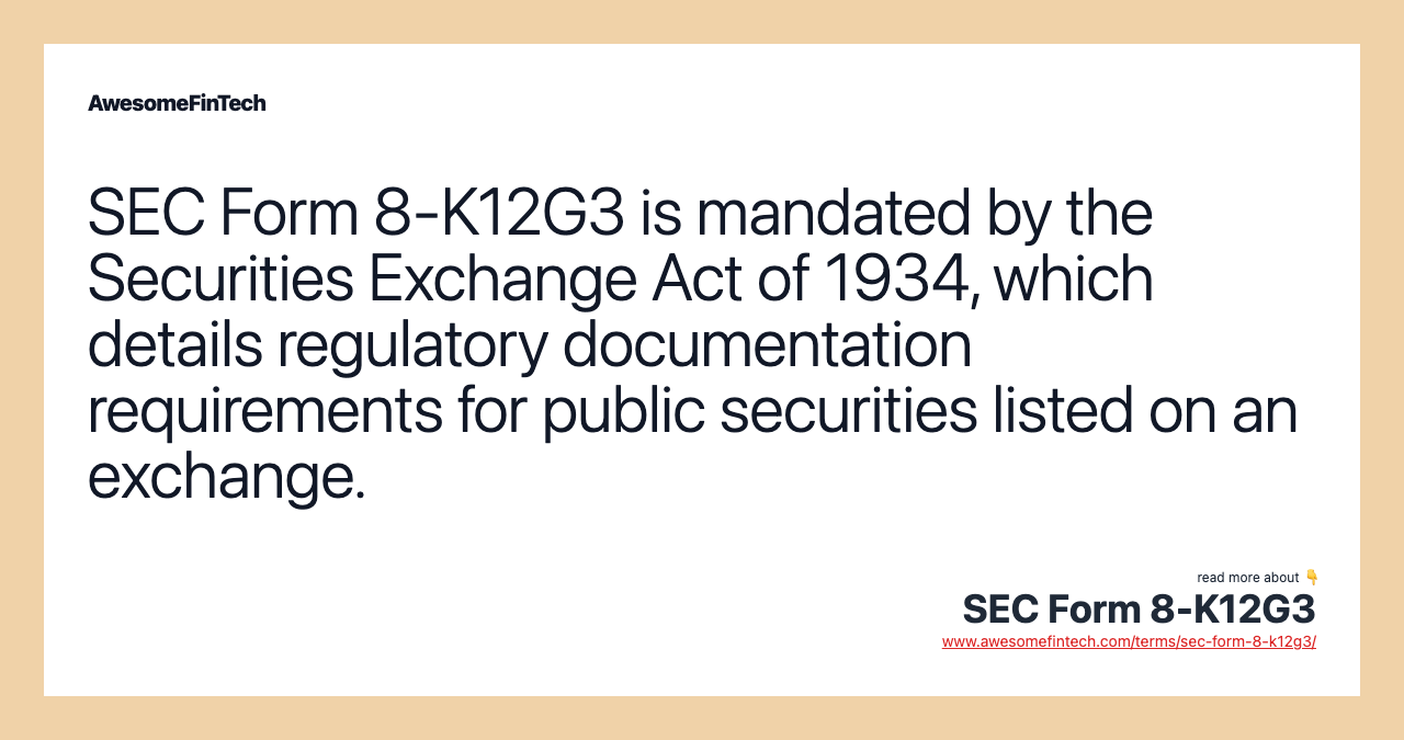 SEC Form 8-K12G3 is mandated by the Securities Exchange Act of 1934, which details regulatory documentation requirements for public securities listed on an exchange.