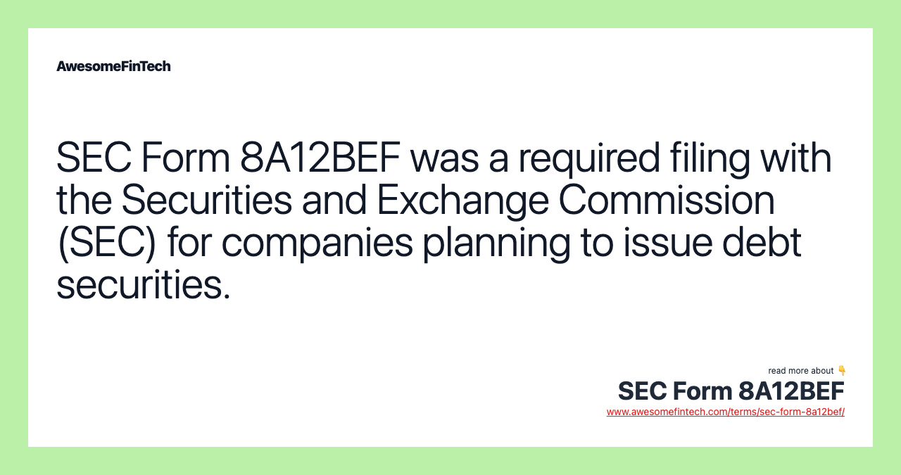 SEC Form 8A12BEF was a required filing with the Securities and Exchange Commission (SEC) for companies planning to issue debt securities.