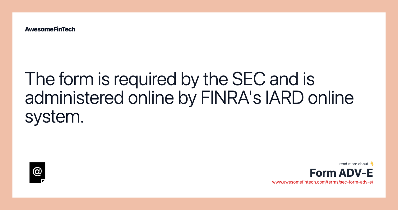 The form is required by the SEC and is administered online by FINRA's IARD online system.