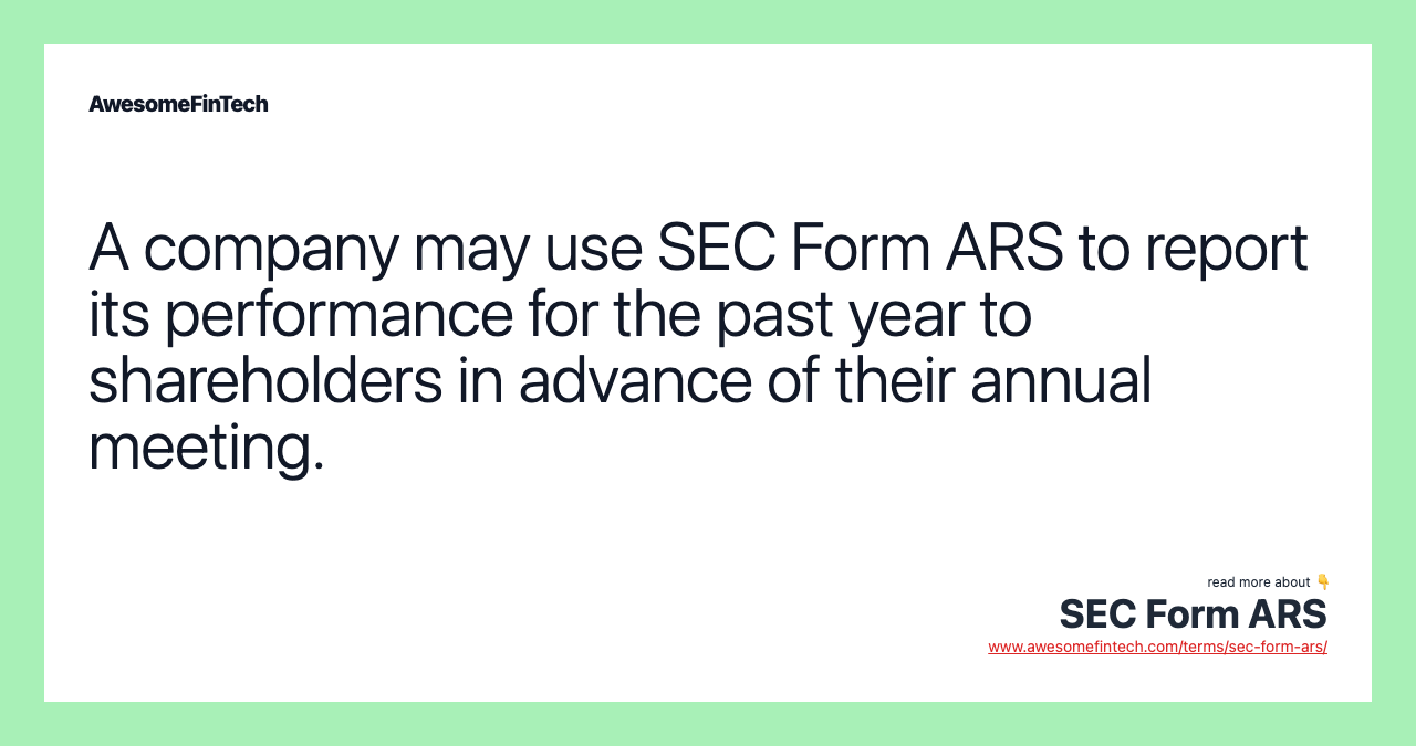 A company may use SEC Form ARS to report its performance for the past year to shareholders in advance of their annual meeting.
