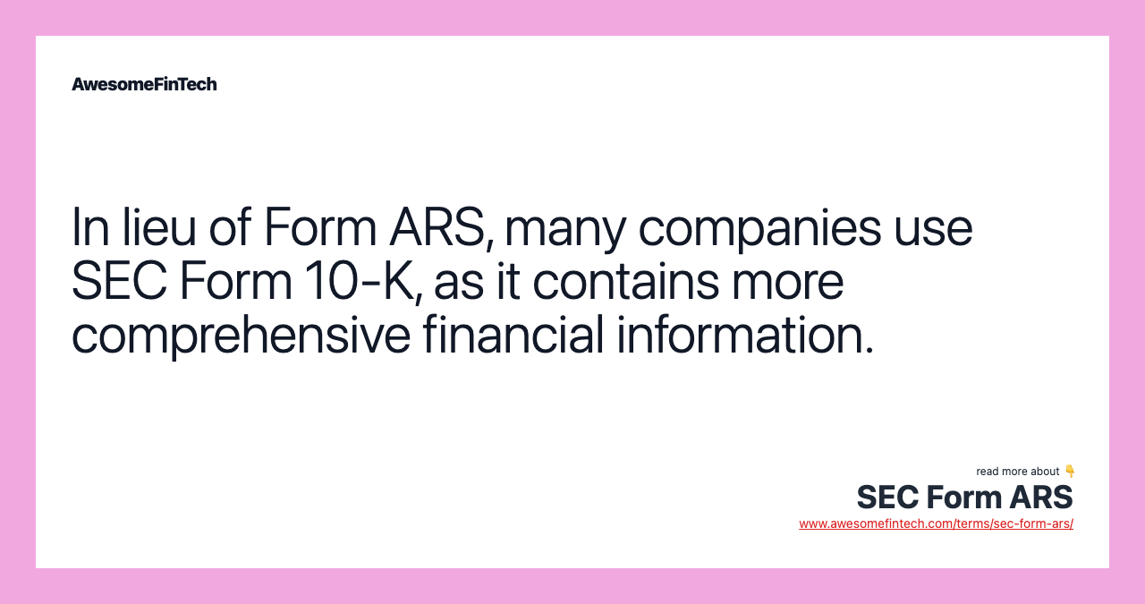 In lieu of Form ARS, many companies use SEC Form 10-K, as it contains more comprehensive financial information.