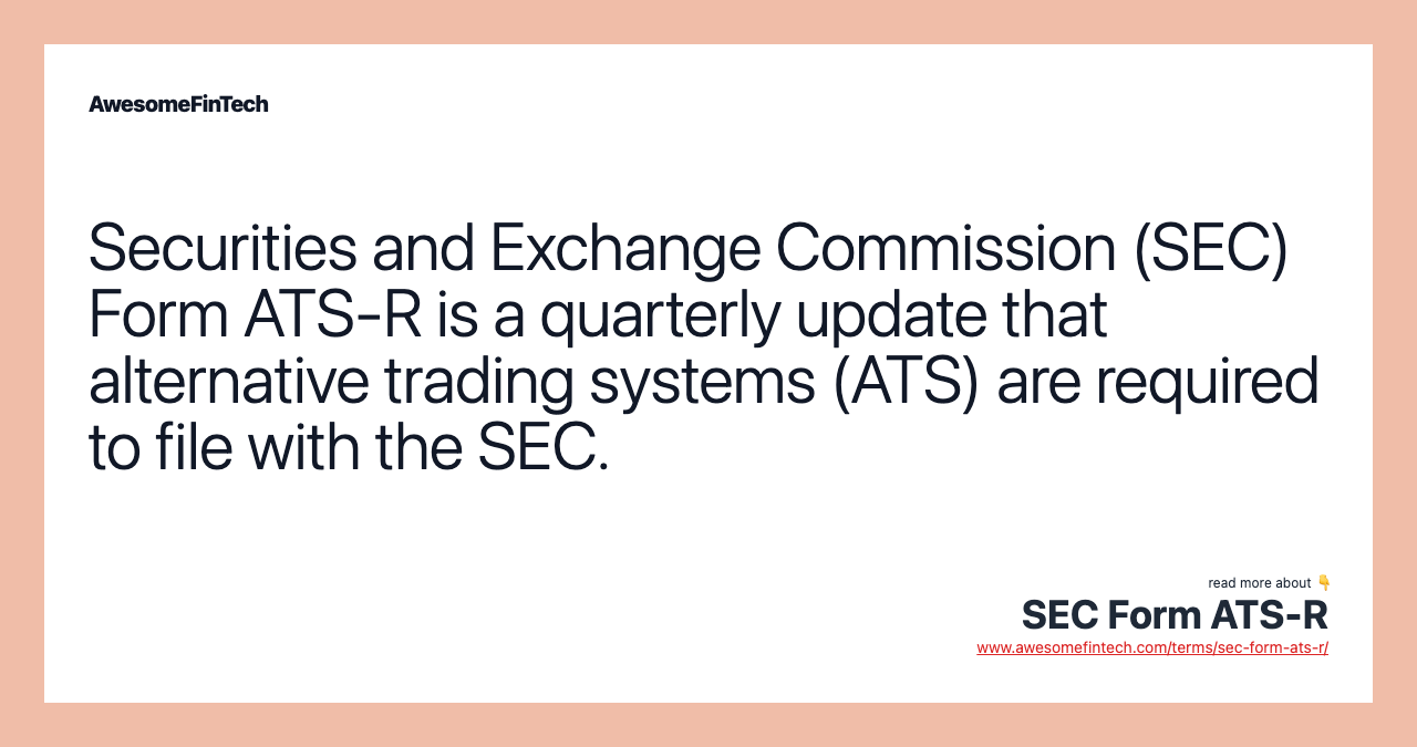 Securities and Exchange Commission (SEC) Form ATS-R is a quarterly update that alternative trading systems (ATS) are required to file with the SEC.