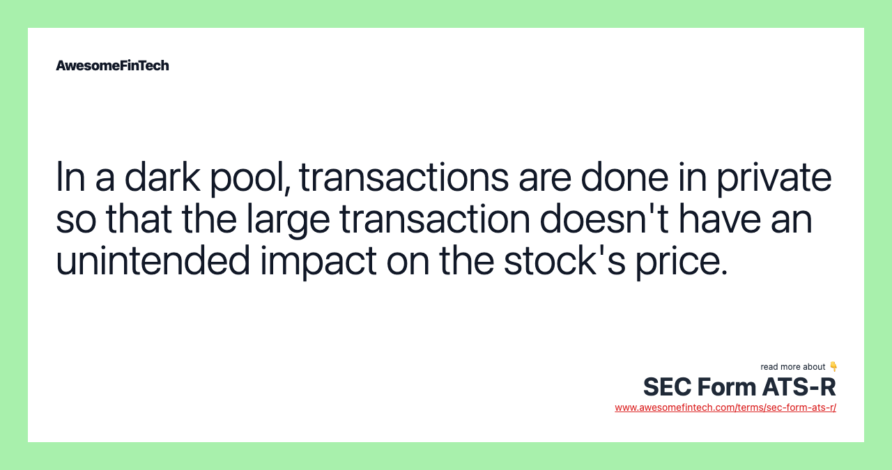 In a dark pool, transactions are done in private so that the large transaction doesn't have an unintended impact on the stock's price.