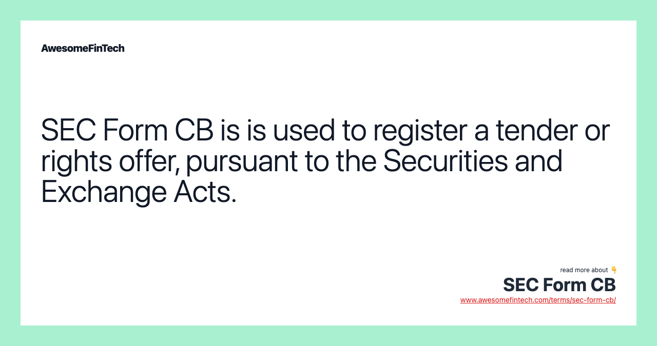 SEC Form CB is is used to register a tender or rights offer, pursuant to the Securities and Exchange Acts.
