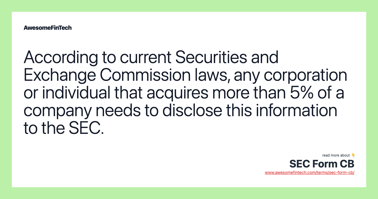 According to current Securities and Exchange Commission laws, any corporation or individual that acquires more than 5% of a company needs to disclose this information to the SEC.