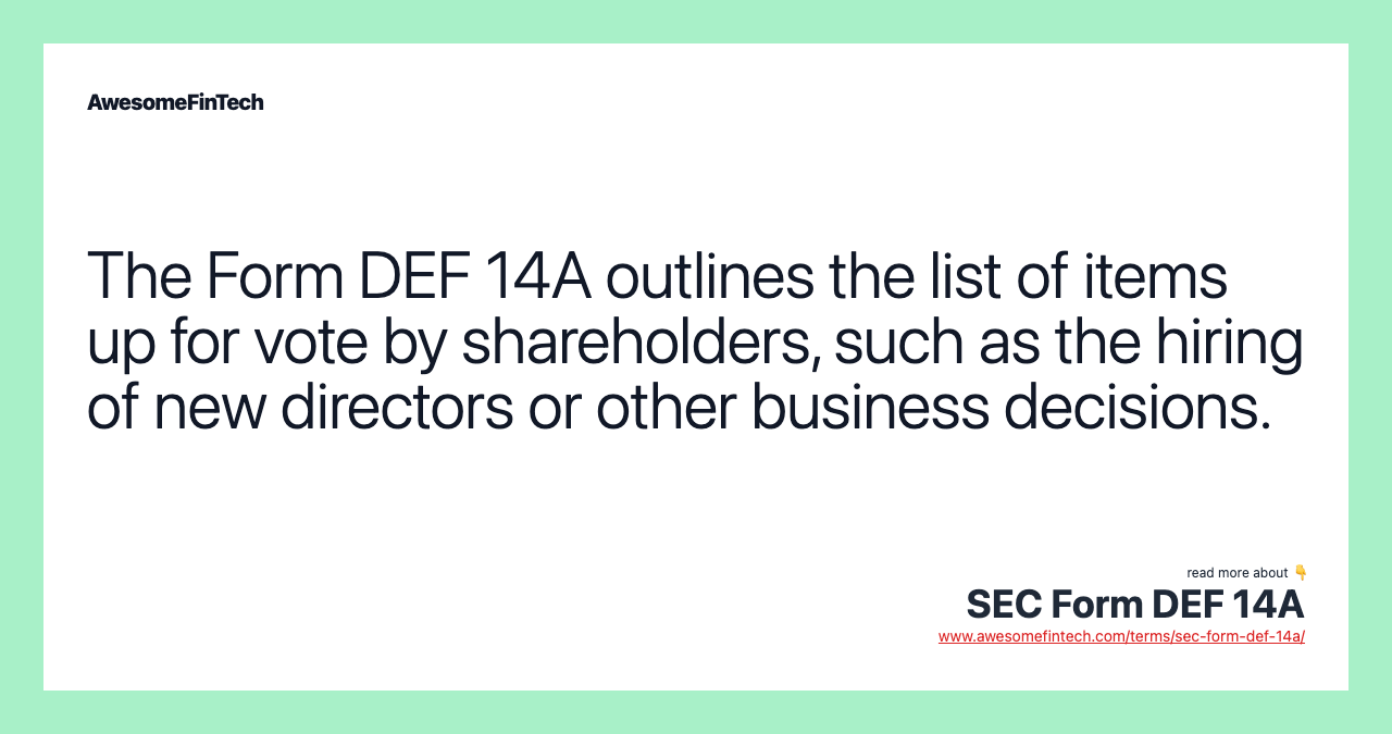 The Form DEF 14A outlines the list of items up for vote by shareholders, such as the hiring of new directors or other business decisions.