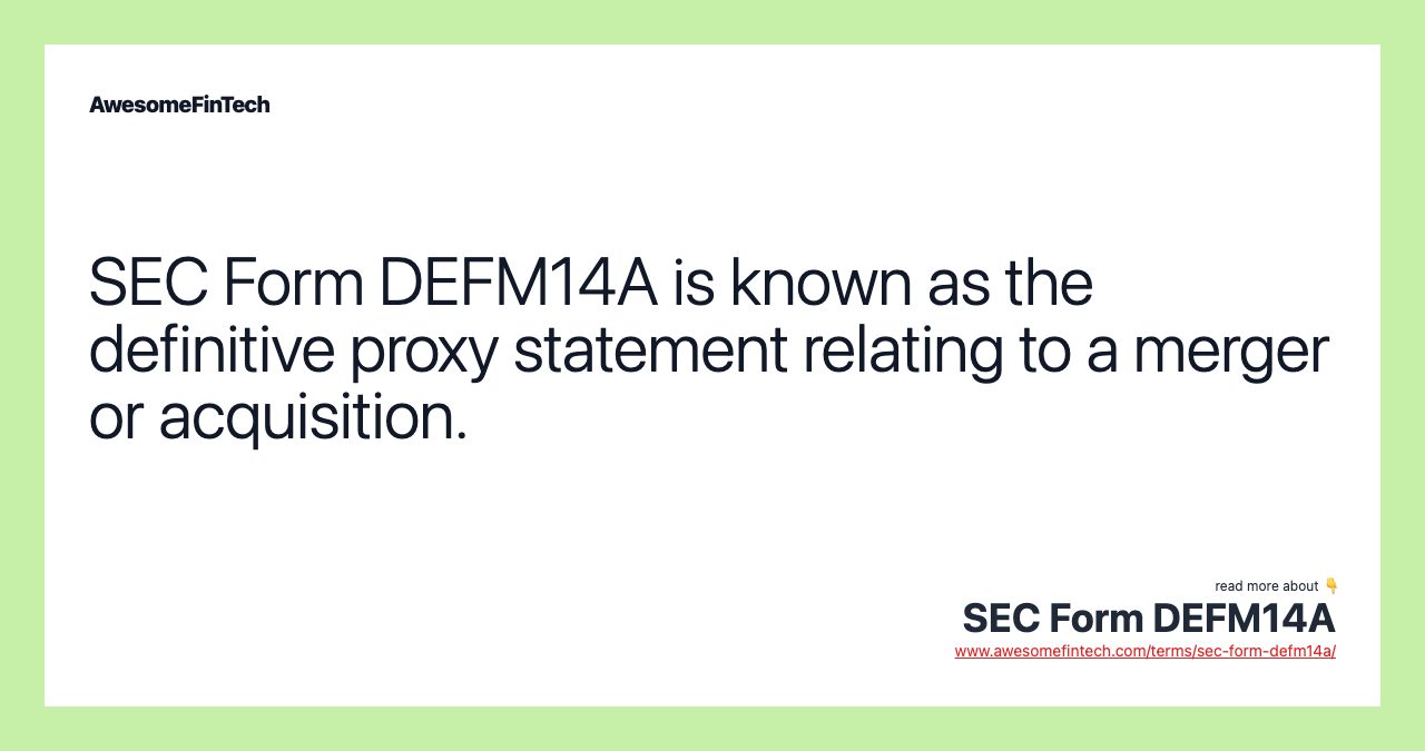 SEC Form DEFM14A is known as the definitive proxy statement relating to a merger or acquisition.