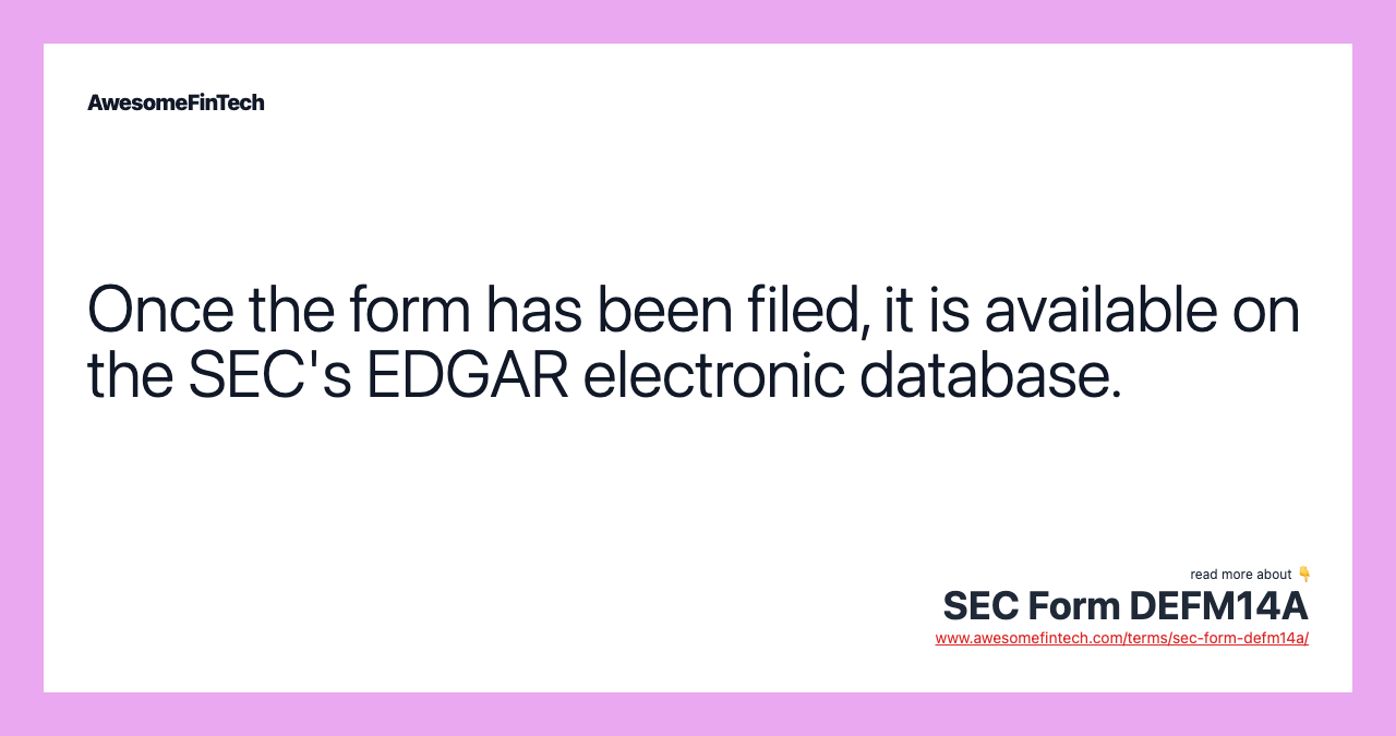 Once the form has been filed, it is available on the SEC's EDGAR electronic database.