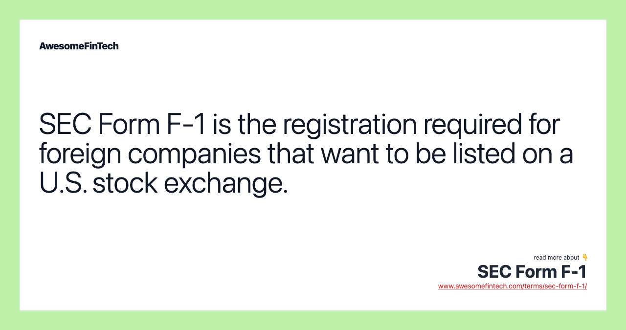 SEC Form F-1 is the registration required for foreign companies that want to be listed on a U.S. stock exchange.