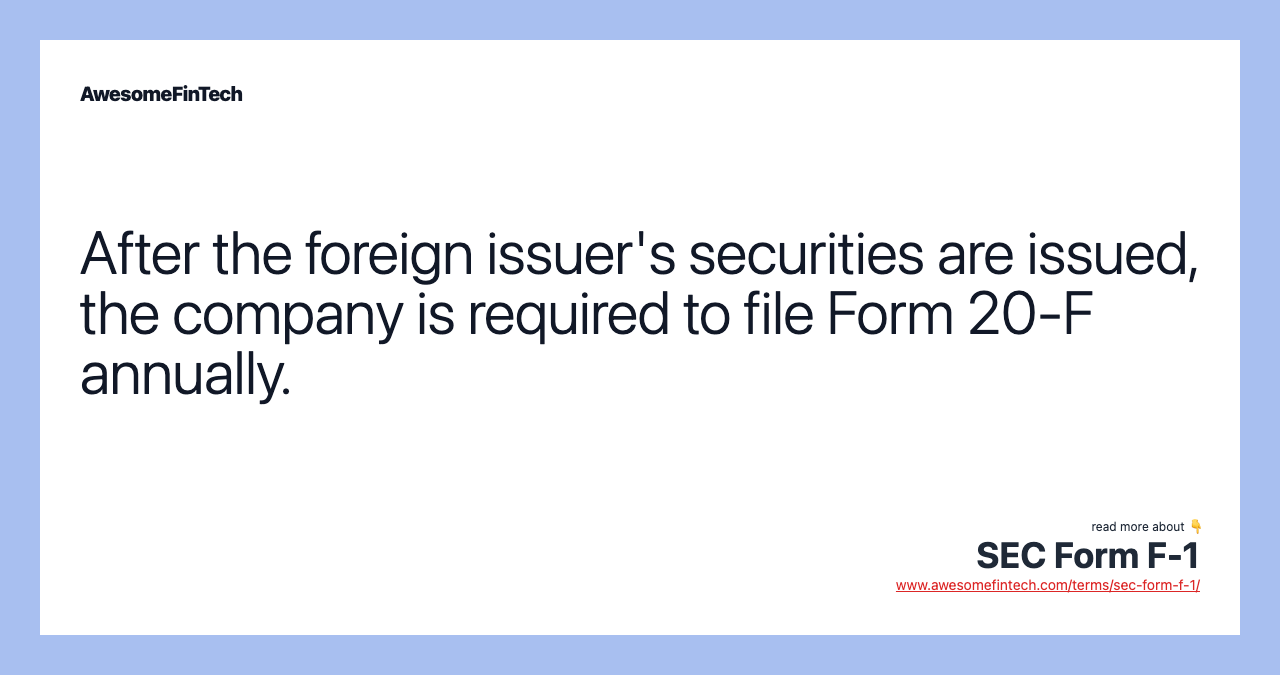 After the foreign issuer's securities are issued, the company is required to file Form 20-F annually.