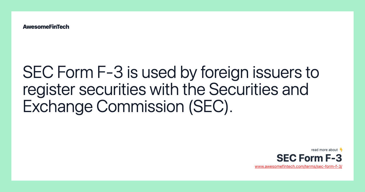 SEC Form F-3 is used by foreign issuers to register securities with the Securities and Exchange Commission (SEC).