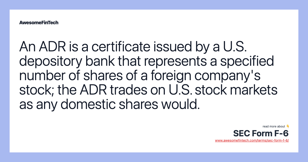 An ADR is a certificate issued by a U.S. depository bank that represents a specified number of shares of a foreign company's stock; the ADR trades on U.S. stock markets as any domestic shares would.
