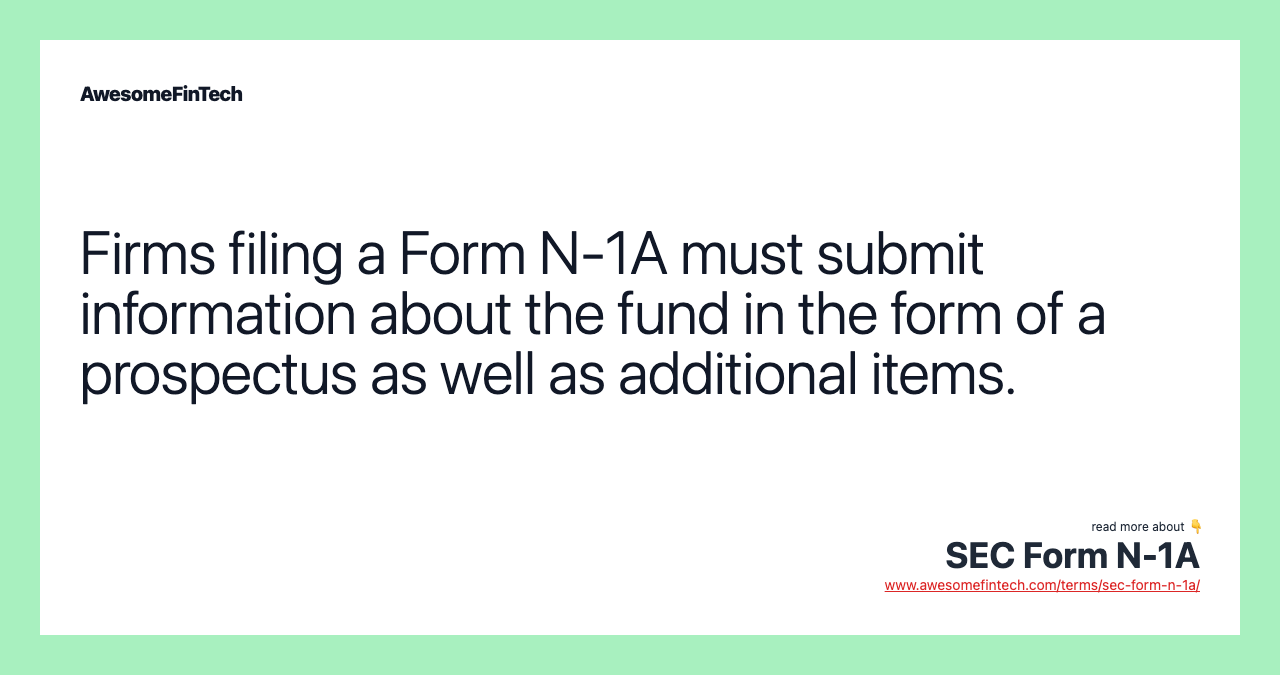 Firms filing a Form N-1A must submit information about the fund in the form of a prospectus as well as additional items.