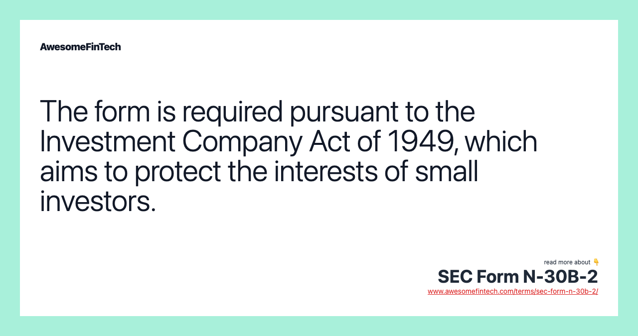 The form is required pursuant to the Investment Company Act of 1949, which aims to protect the interests of small investors.