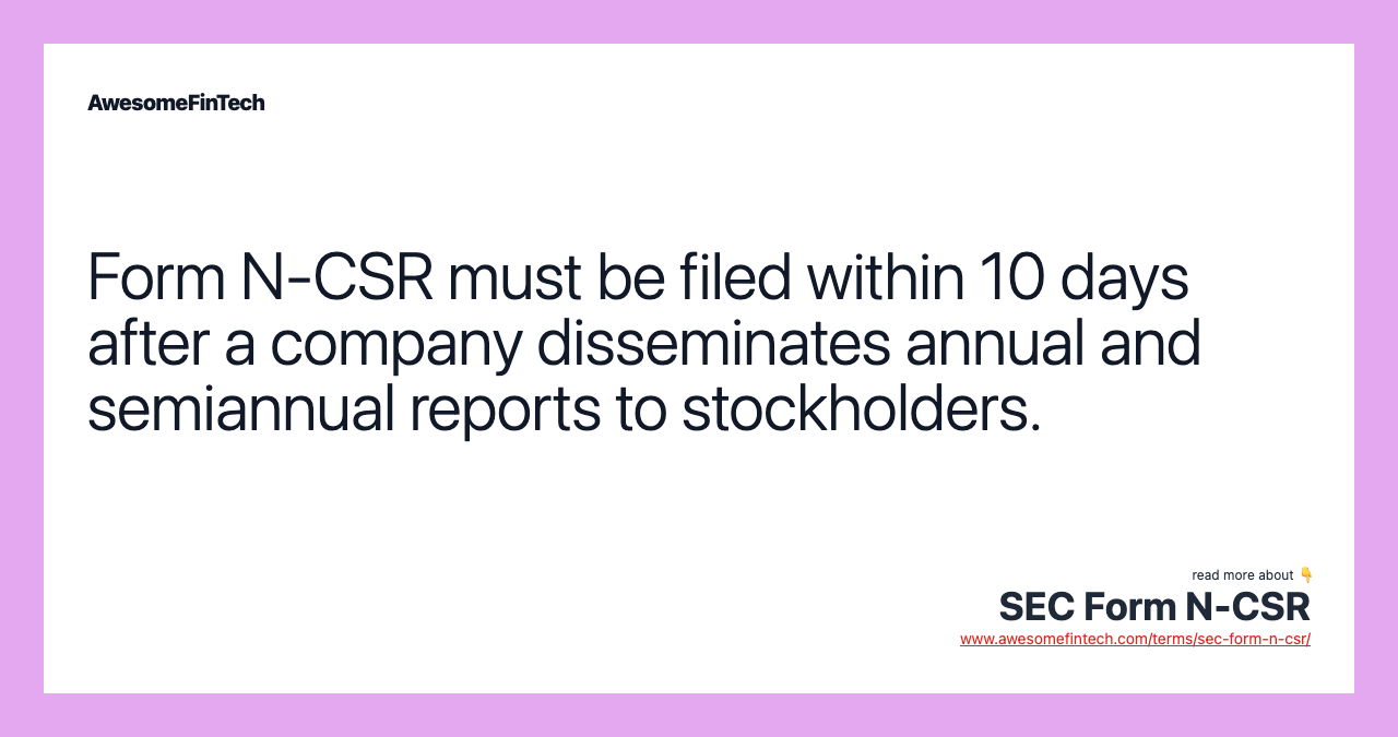 Form N-CSR must be filed within 10 days after a company disseminates annual and semiannual reports to stockholders.