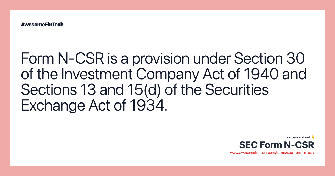 Form N-CSR is a provision under Section 30 of the Investment Company Act of 1940 and Sections 13 and 15(d) of the Securities Exchange Act of 1934.