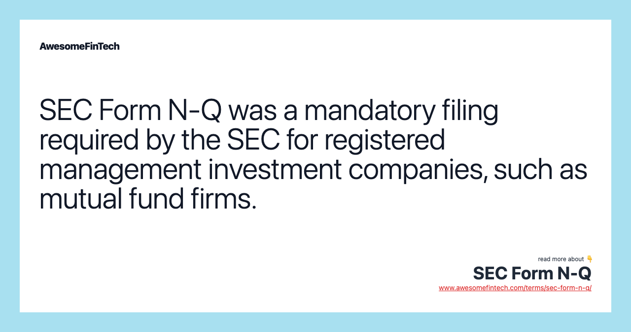 SEC Form N-Q was a mandatory filing required by the SEC for registered management investment companies, such as mutual fund firms.