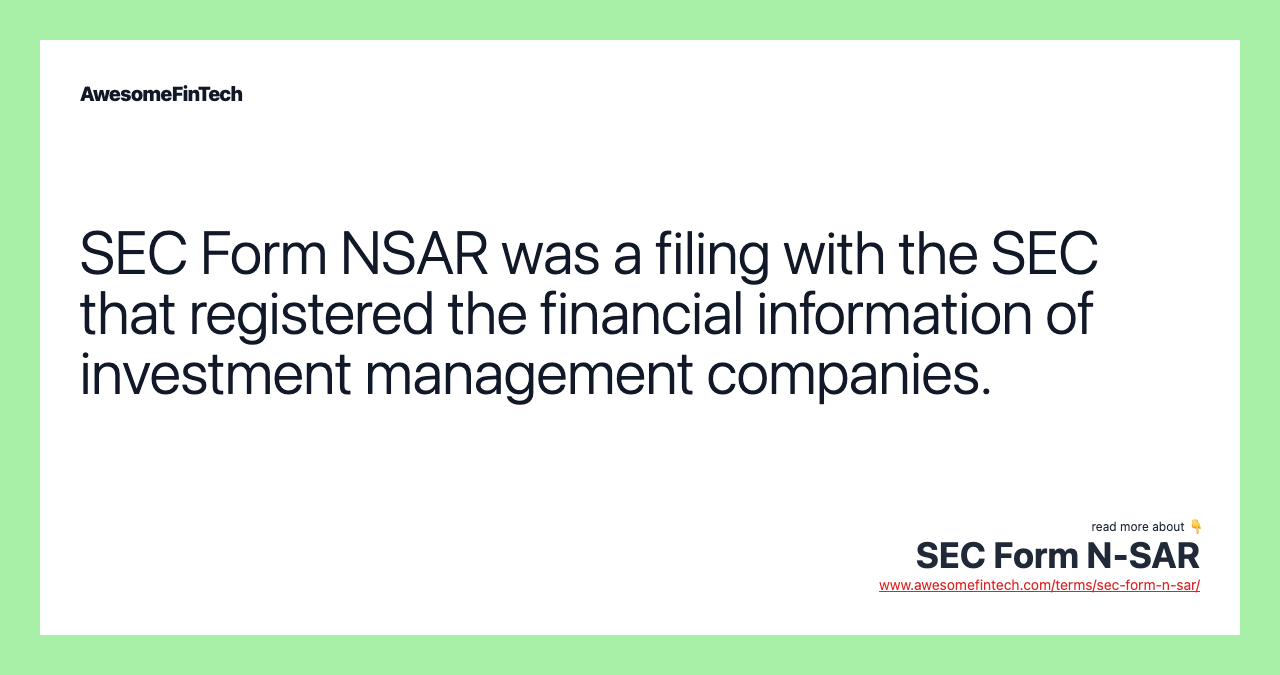 SEC Form NSAR was a filing with the SEC that registered the financial information of investment management companies.