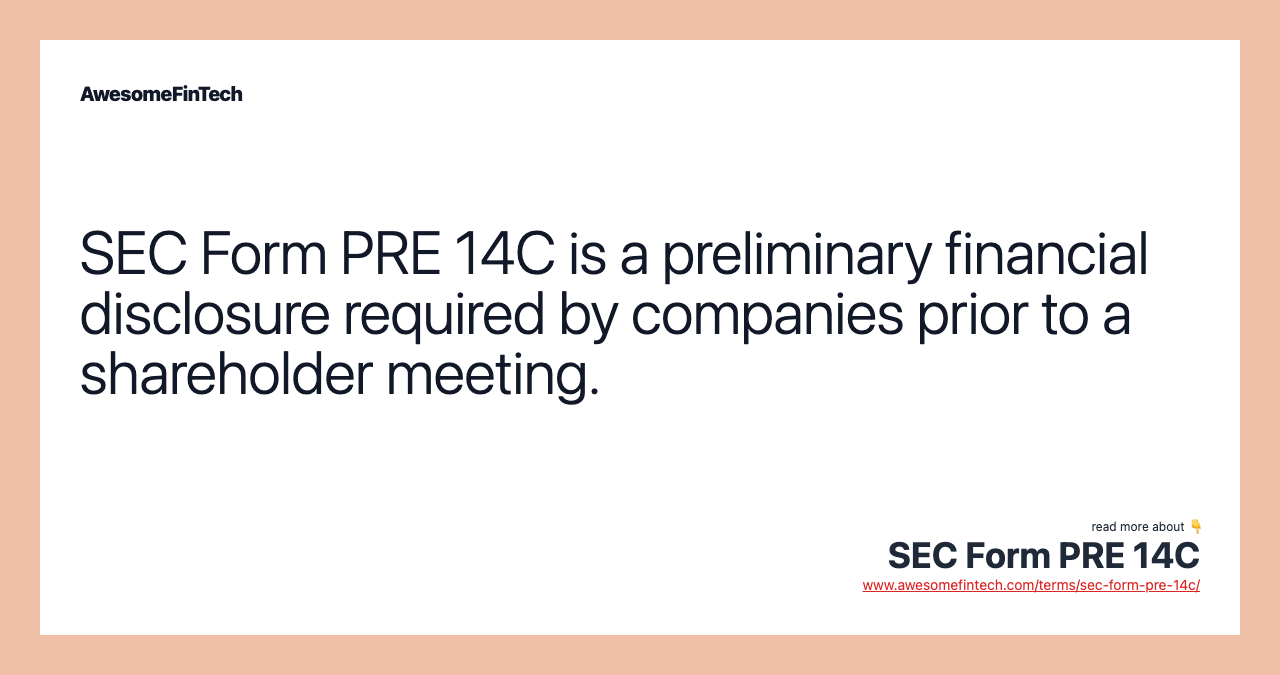 SEC Form PRE 14C is a preliminary financial disclosure required by companies prior to a shareholder meeting.