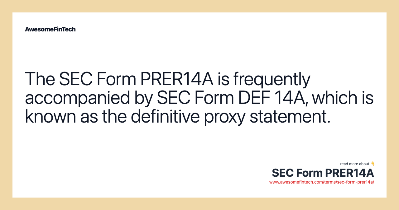 The SEC Form PRER14A is frequently accompanied by SEC Form DEF 14A, which is known as the definitive proxy statement.