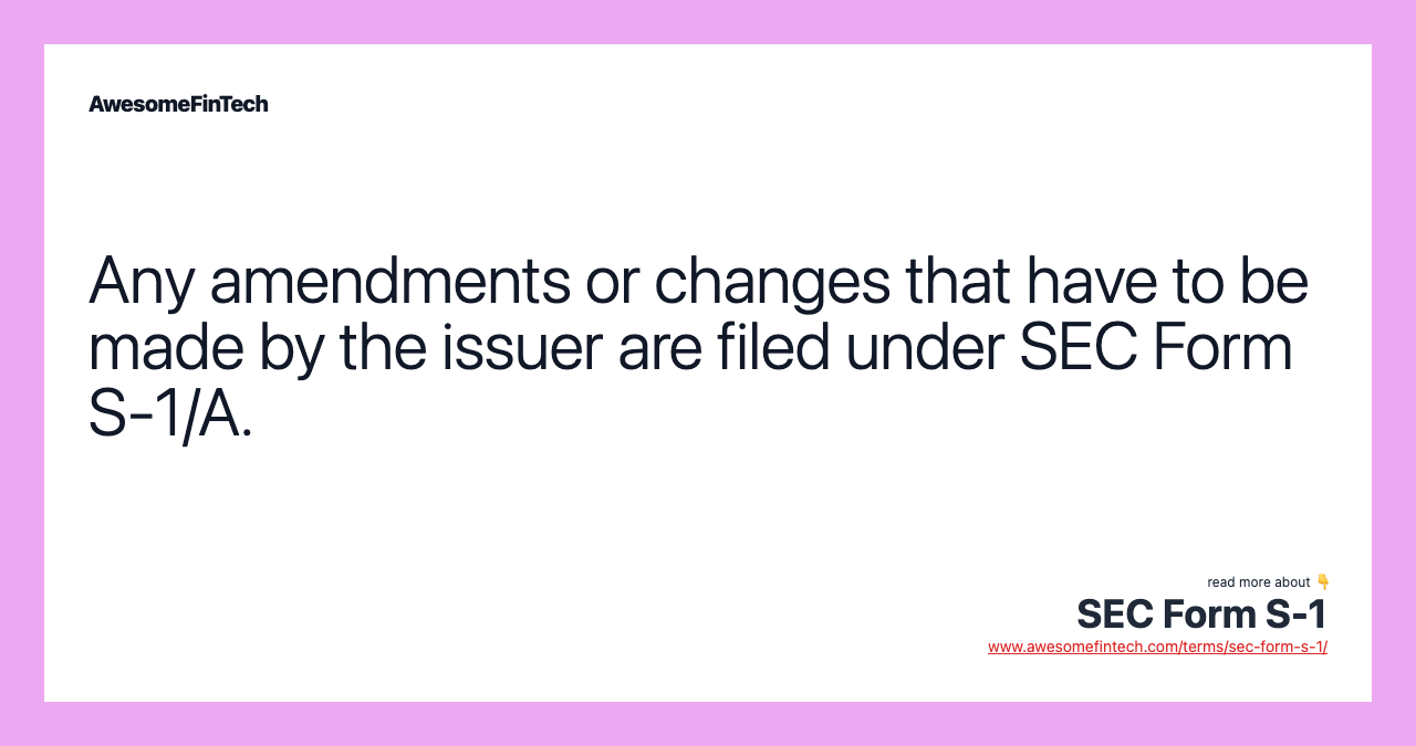 Any amendments or changes that have to be made by the issuer are filed under SEC Form S-1/A.