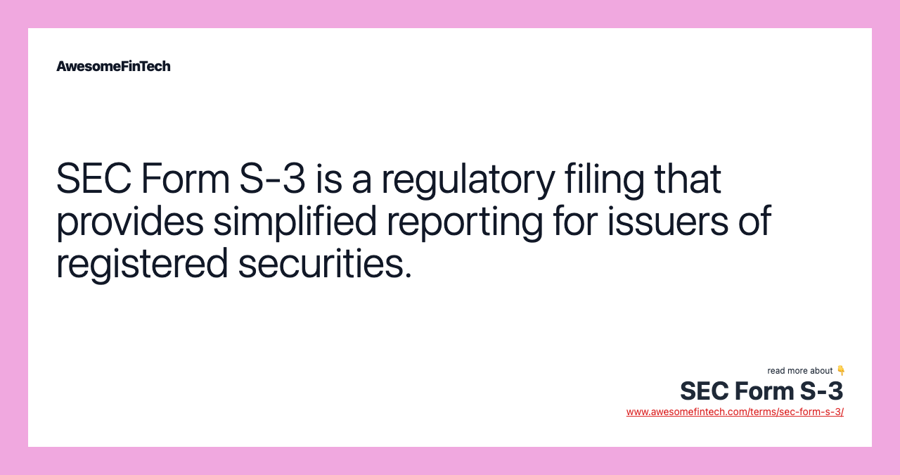 SEC Form S-3 is a regulatory filing that provides simplified reporting for issuers of registered securities.