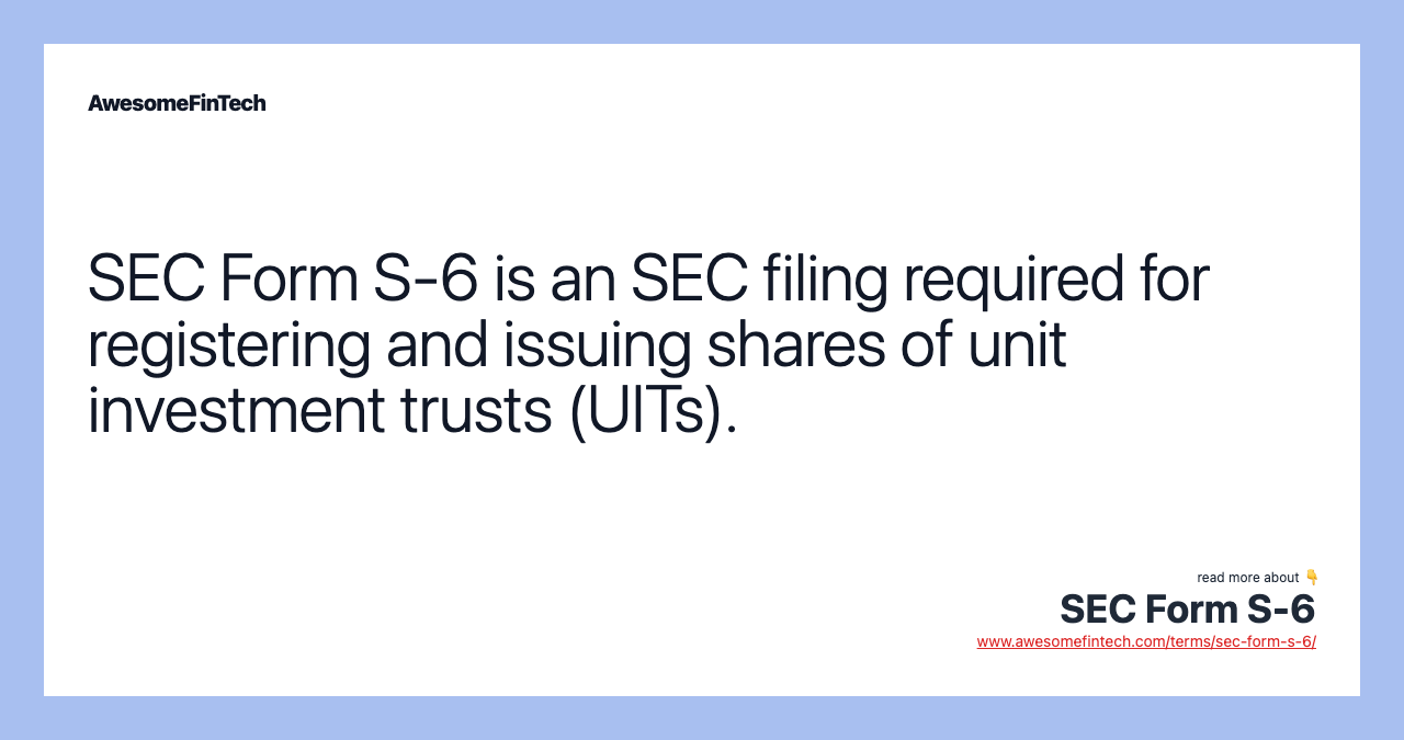 SEC Form S-6 is an SEC filing required for registering and issuing shares of unit investment trusts (UITs).