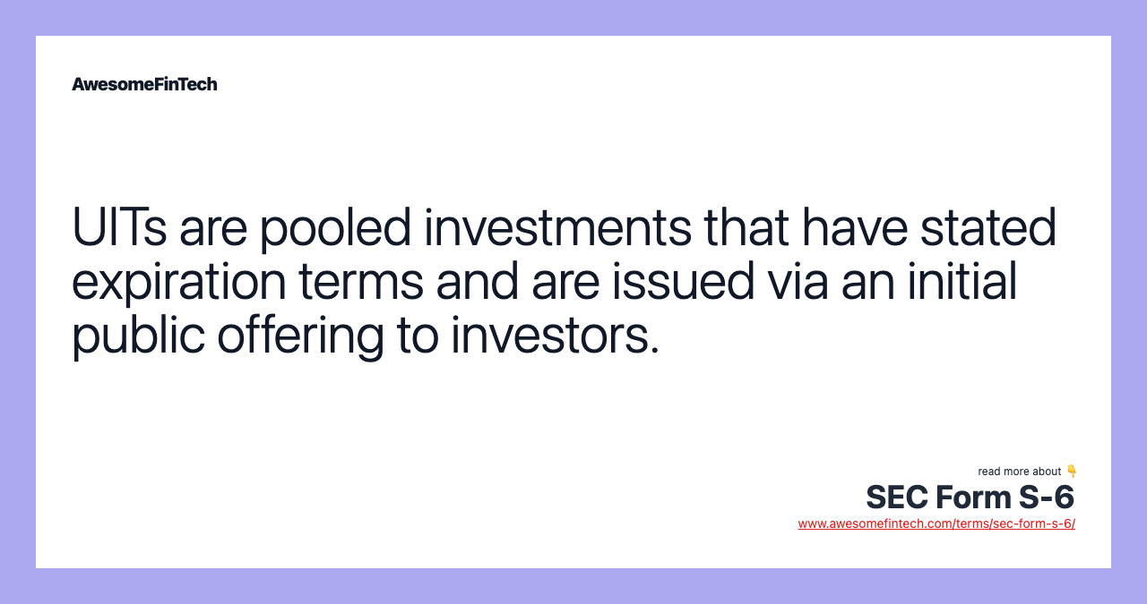 UITs are pooled investments that have stated expiration terms and are issued via an initial public offering to investors.