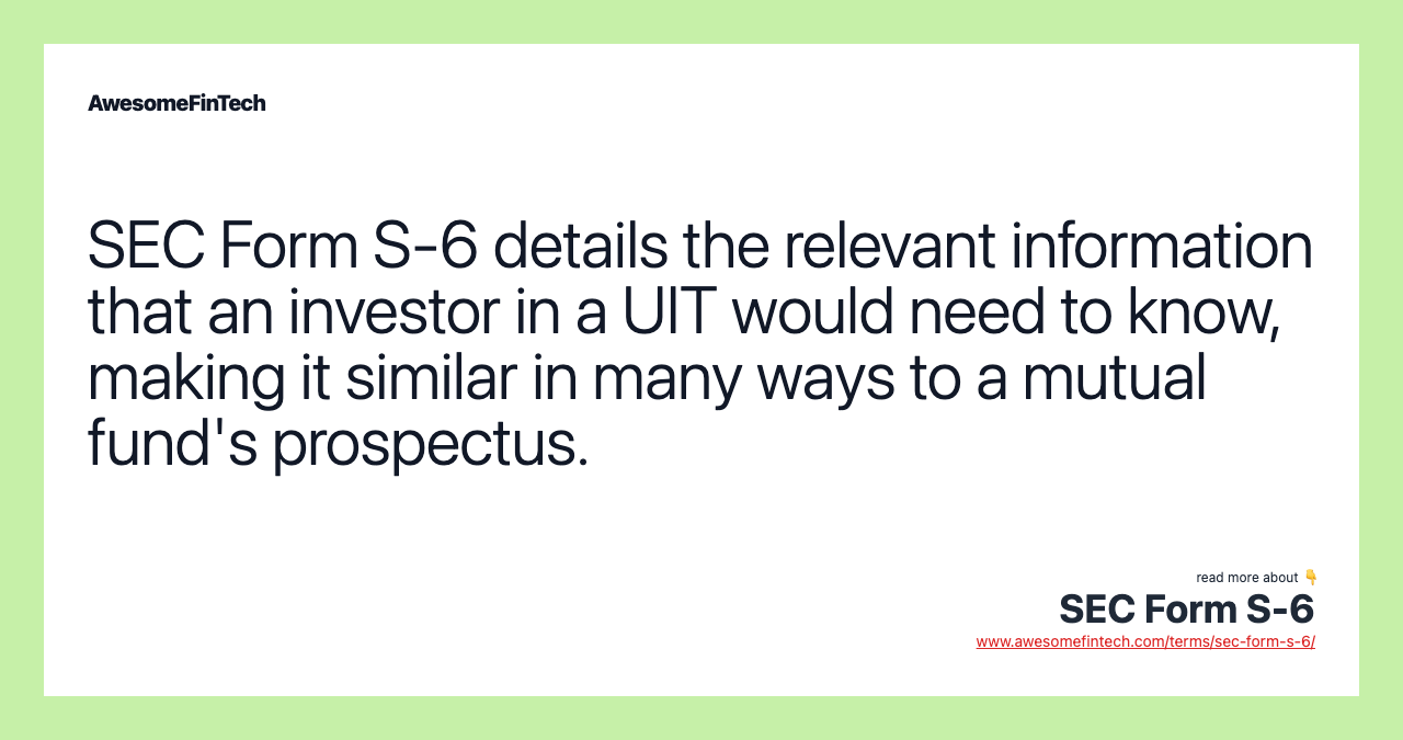 SEC Form S-6 details the relevant information that an investor in a UIT would need to know, making it similar in many ways to a mutual fund's prospectus.