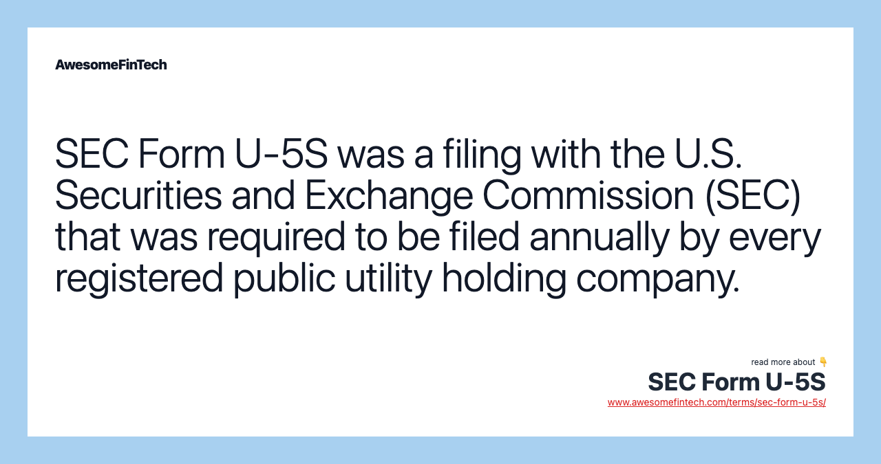 SEC Form U-5S was a filing with the U.S. Securities and Exchange Commission (SEC) that was required to be filed annually by every registered public utility holding company.
