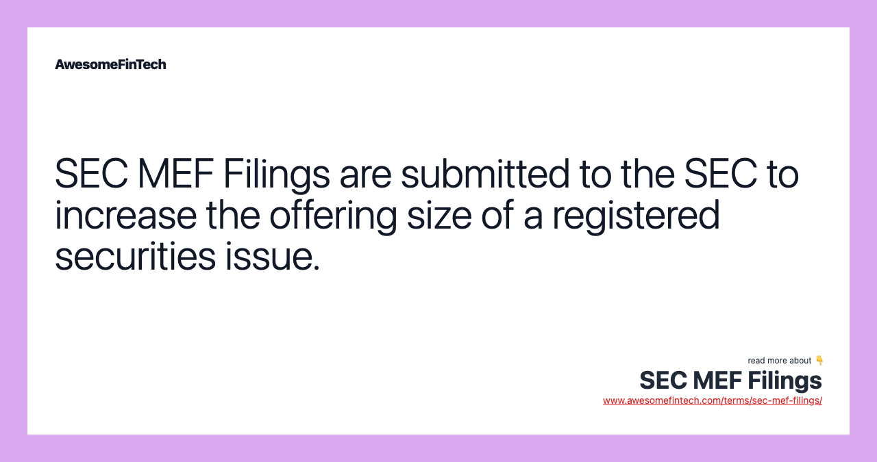 SEC MEF Filings are submitted to the SEC to increase the offering size of a registered securities issue.