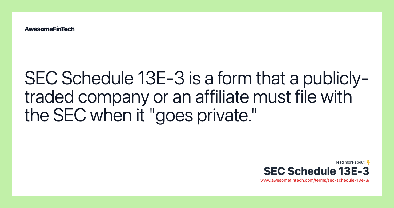SEC Schedule 13E-3 is a form that a publicly-traded company or an affiliate must file with the SEC when it "goes private."