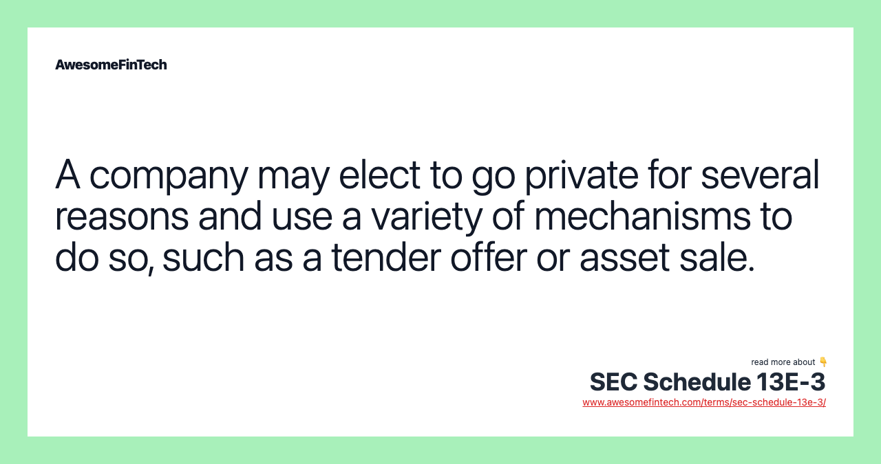 A company may elect to go private for several reasons and use a variety of mechanisms to do so, such as a tender offer or asset sale.