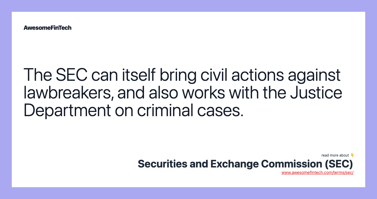The SEC can itself bring civil actions against lawbreakers, and also works with the Justice Department on criminal cases.