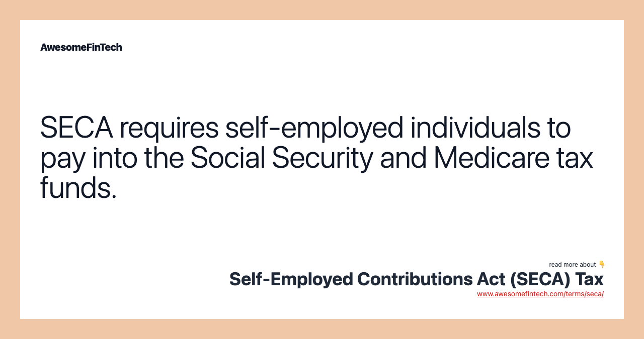 SECA requires self-employed individuals to pay into the Social Security and Medicare tax funds.