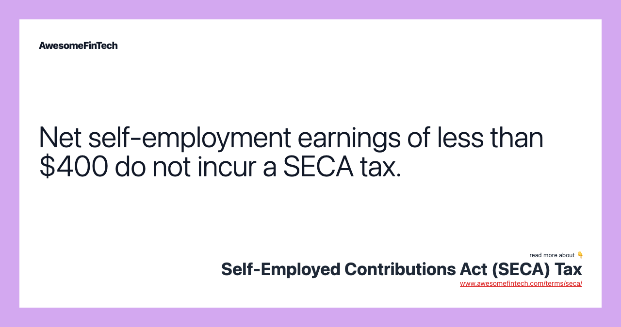 Net self-employment earnings of less than $400 do not incur a SECA tax.