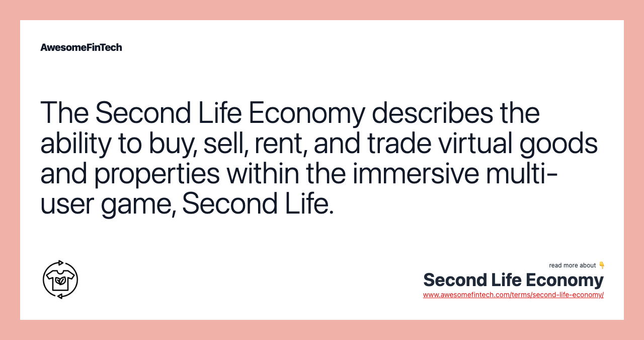 The Second Life Economy describes the ability to buy, sell, rent, and trade virtual goods and properties within the immersive multi-user game, Second Life.