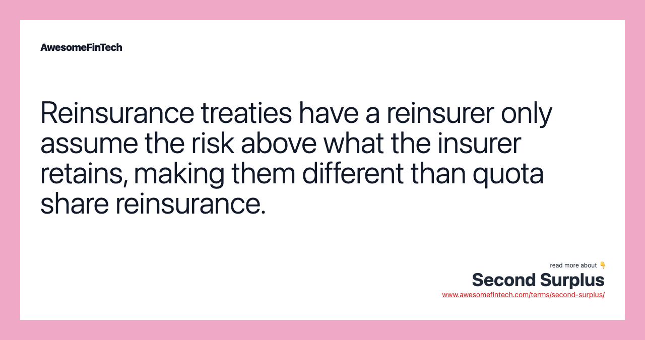 Reinsurance treaties have a reinsurer only assume the risk above what the insurer retains, making them different than quota share reinsurance.