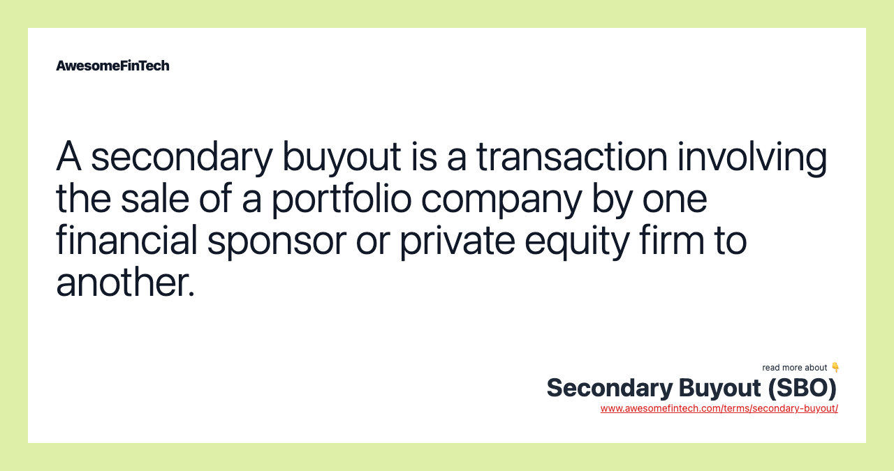 A secondary buyout is a transaction involving the sale of a portfolio company by one financial sponsor or private equity firm to another.