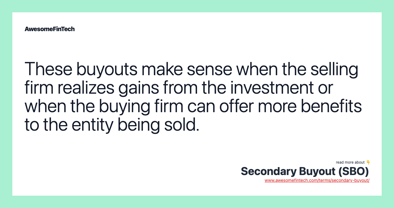 These buyouts make sense when the selling firm realizes gains from the investment or when the buying firm can offer more benefits to the entity being sold.