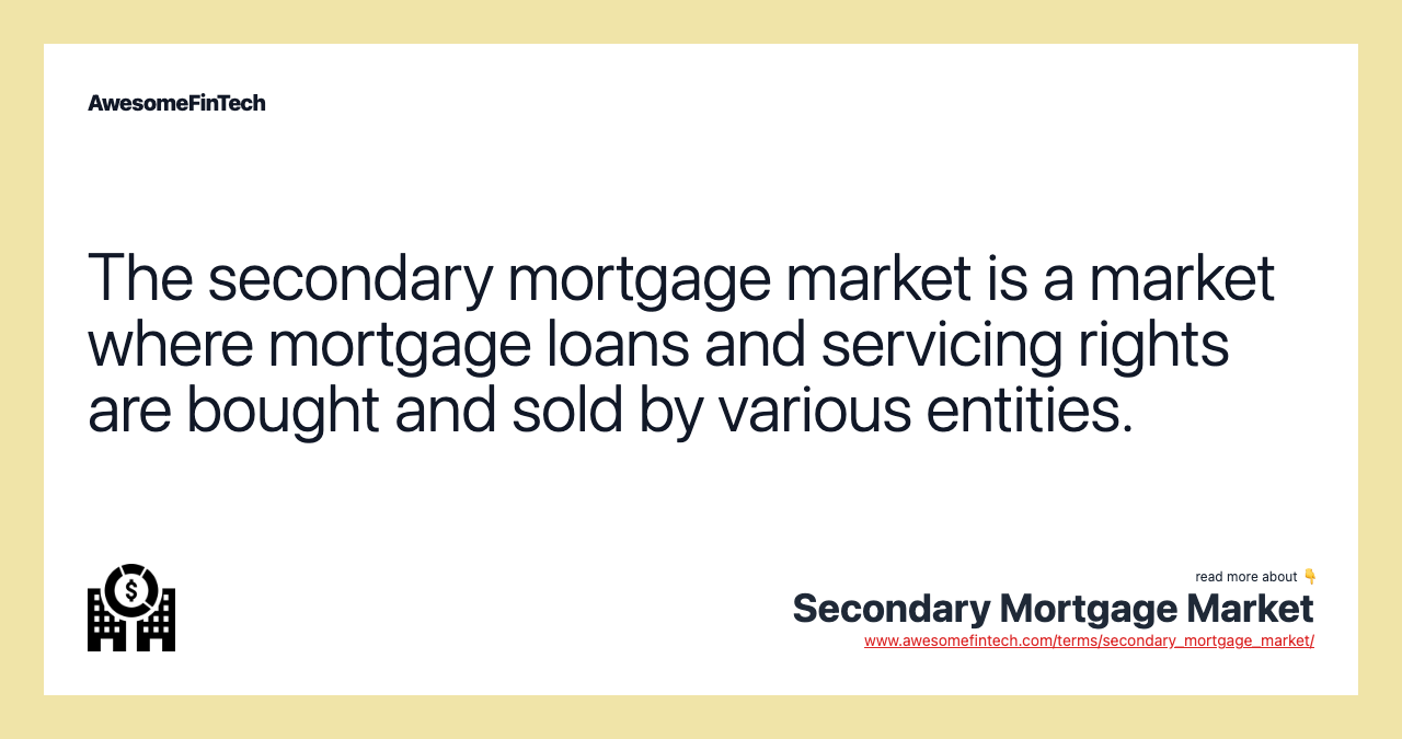 The secondary mortgage market is a market where mortgage loans and servicing rights are bought and sold by various entities.