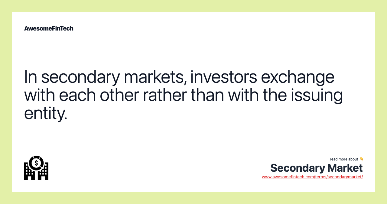 In secondary markets, investors exchange with each other rather than with the issuing entity.